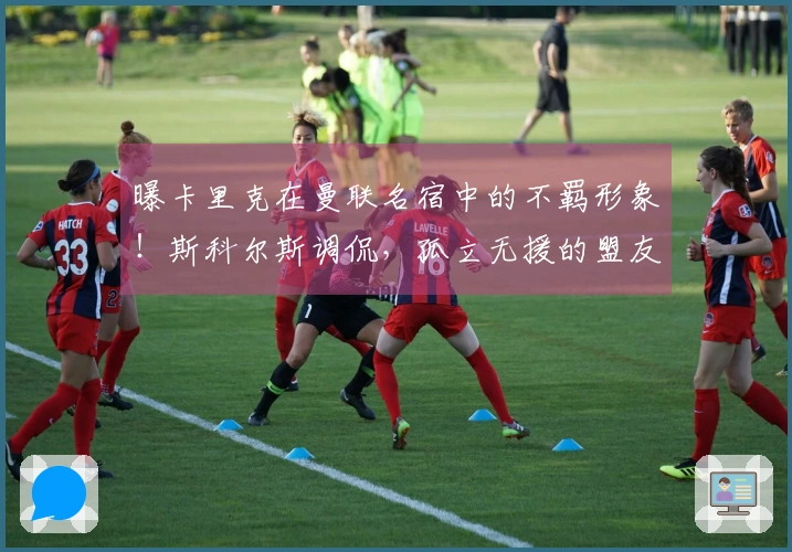 曝卡里克在曼联名宿中的不羁形象！斯科尔斯调侃，孤立无援的盟友困于迪拜